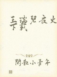 王瑞儿夜火全套下载