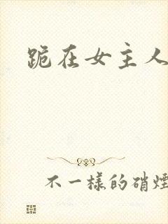 跪在女主人脚下