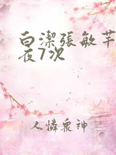 白洁张敏芊芊一夜7次