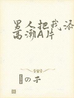 男人把我添到了高潮A片