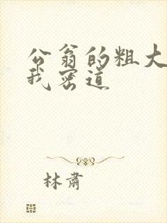 公翁的粗大挺进我密道