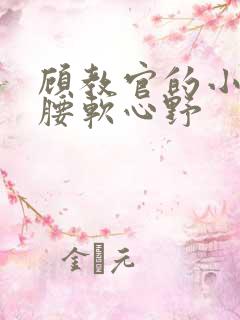 顾教官的小祖宗腰软心野