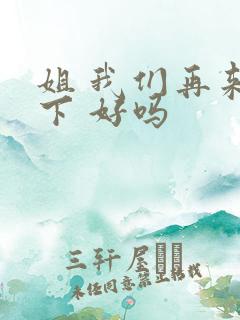 姐 我们再来一下 好吗