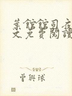 叶馆馆司夜寒全文免费阅读