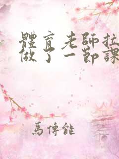 体育老师拉着我做了一节课