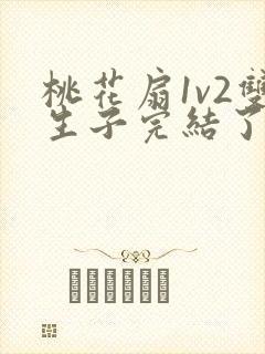 桃花扇1v2双生子完结了吗