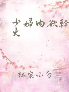 少妇肉欲干柴烈火