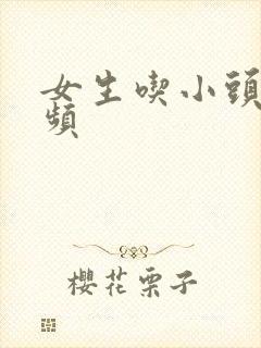 女生吃小头头视频