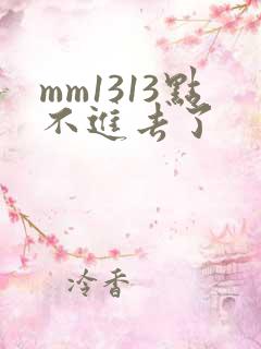 mm1313点不进去了