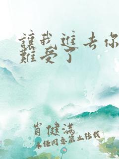 让我进去你就不难受了