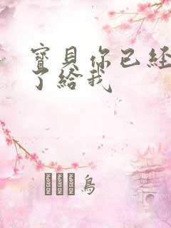 宝贝你已经长大了给我