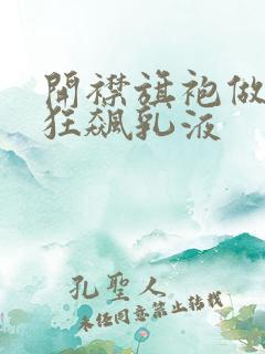 开襟旗袍做运动狂飙乳液