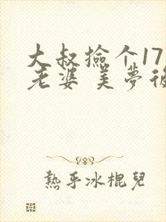 大叔捡个17岁老婆 美梦后却想哭