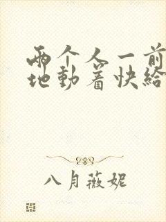 两个人一前一后地动着快给我