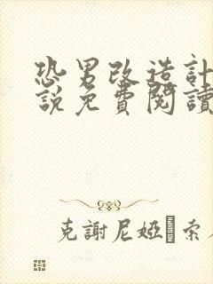 恐男改造计划小说免费阅读