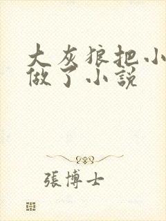 大灰狼把小红帽做了小说