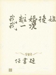 我离婚后姐姐给我一次