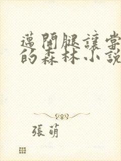 迈开腿让尝尝你的森林小说闫灵