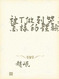 被T做到哭是种怎样的体验知乎