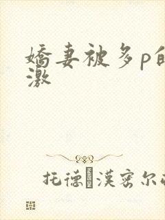娇妻被多p的刺激