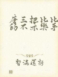 唐三把比比东埇的不亦乐乎免费