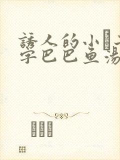 诱人的小峓子4字巴巴鱼汤饭