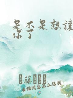 是不是想让我弄你了