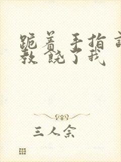 跪着 手指 调教 饶了我