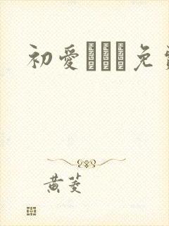 初爱ねんね免费