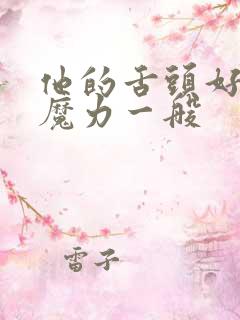 他的舌头好像有魔力一般