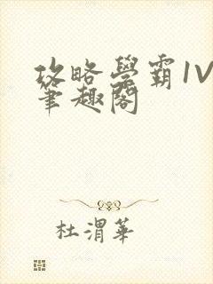 攻略学霸1V1笔趣阁