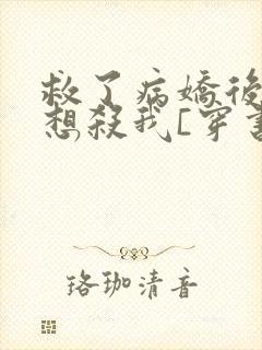 救了病娇后他总想杀我[穿书]