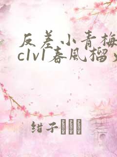 反差小青梅不经c1v1春风榴火