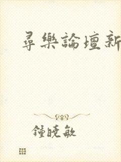 寻乐论坛新地址