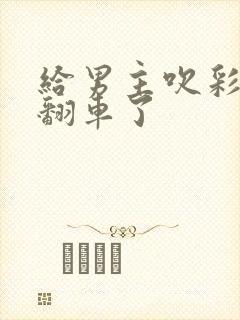 给男主吹彩虹屁翻车了