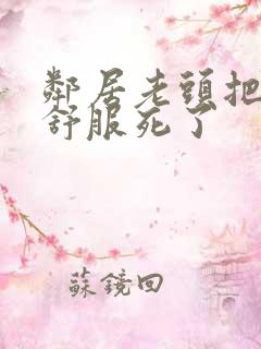 邻居老头把我弄舒服死了