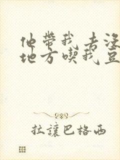 他带我去没人的地方吃我豆腐