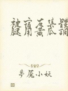 被宿友集体扒开腿用黄瓜调教