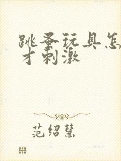 跳蚤玩具怎么玩才刺激