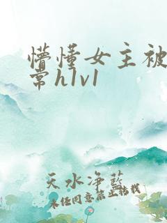 懵懂女主被脔日常h1v1