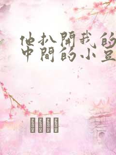 他扒开我的腿吃中间的小豆豆