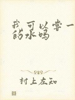 我可以尝一下你的水吗