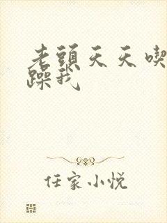 老头天天吃我奶躁我