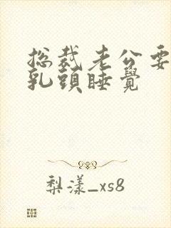 总裁老公要含着乳头睡觉