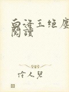 白洛玉绝尘免费阅读