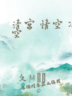 清宫 情空 净空