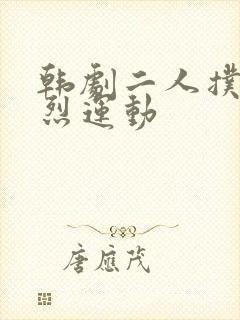 韩剧二人扑克剧烈运动