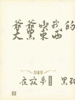 爷爷吃我的奶奶大黑东西