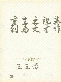 重生之祝英台遇到马文才作者:问鹿