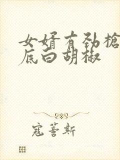 女婿有劲枪枪到底白胡椒